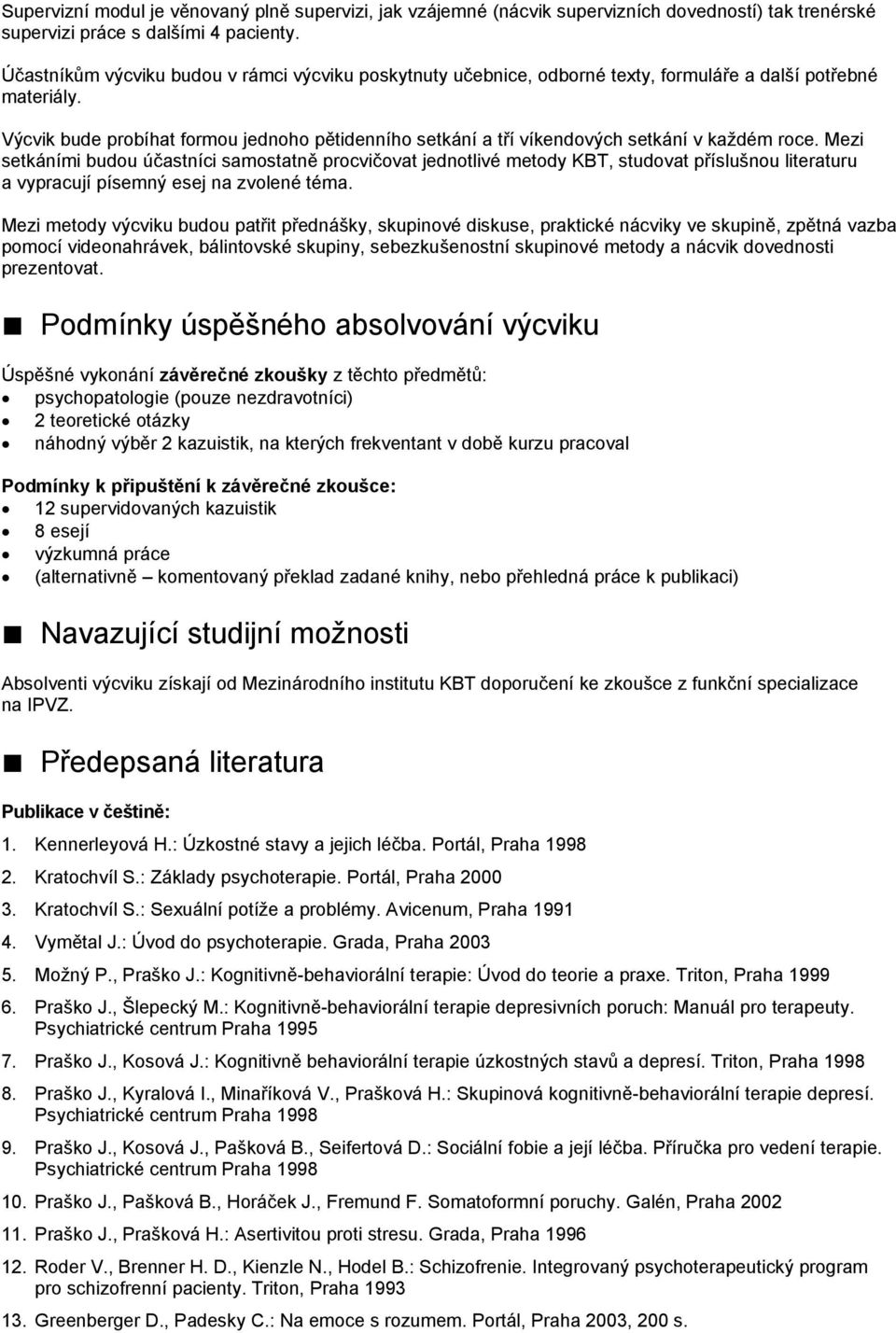 Výcvik bude probíhat formou jednoho pětidenního setkání a tří víkendových setkání v každém roce.