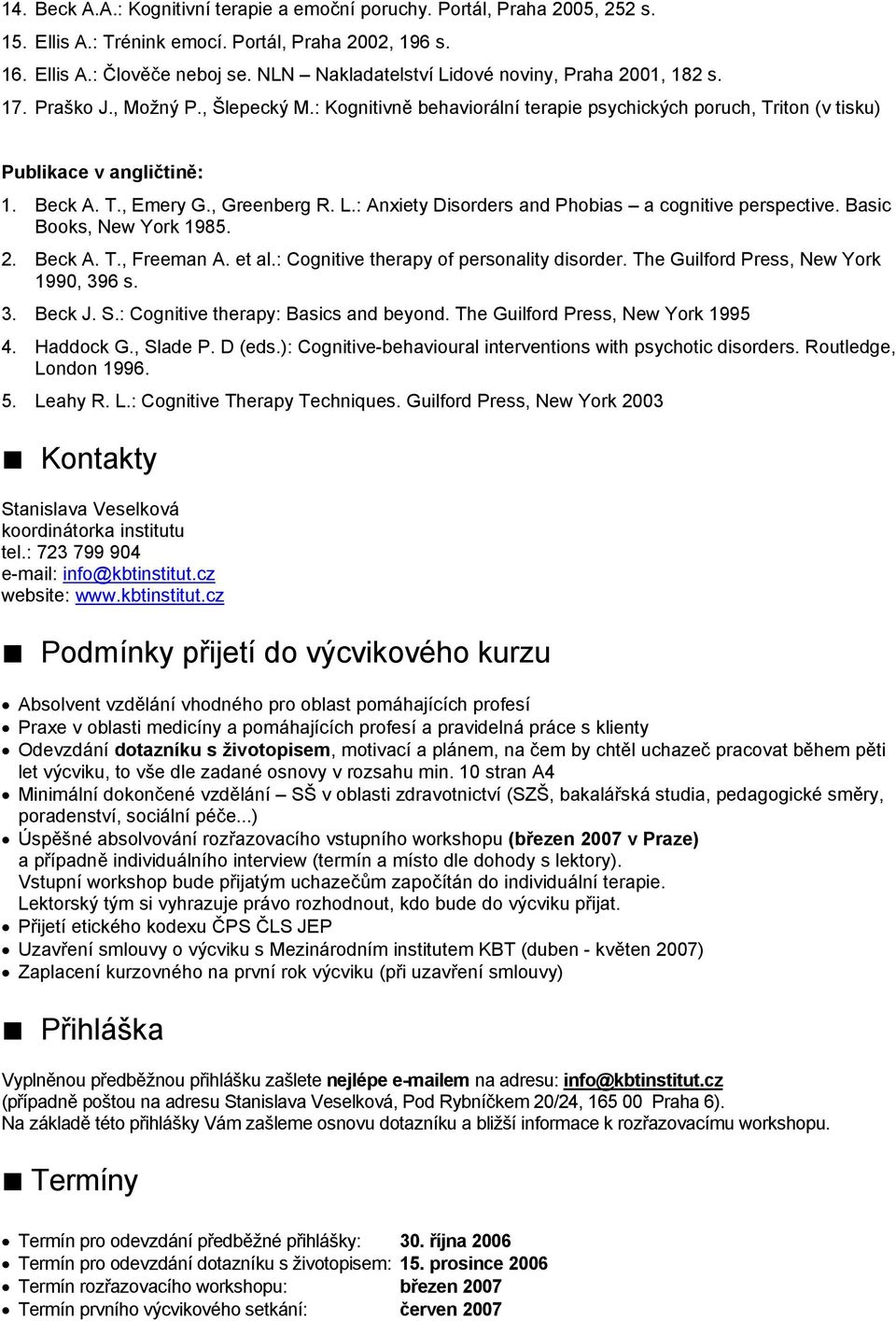 , Greenberg R. L.: Anxiety Disorders and Phobias a cognitive perspective. Basic Books, New York 1985. 2. Beck A. T., Freeman A. et al.: Cognitive therapy of personality disorder.