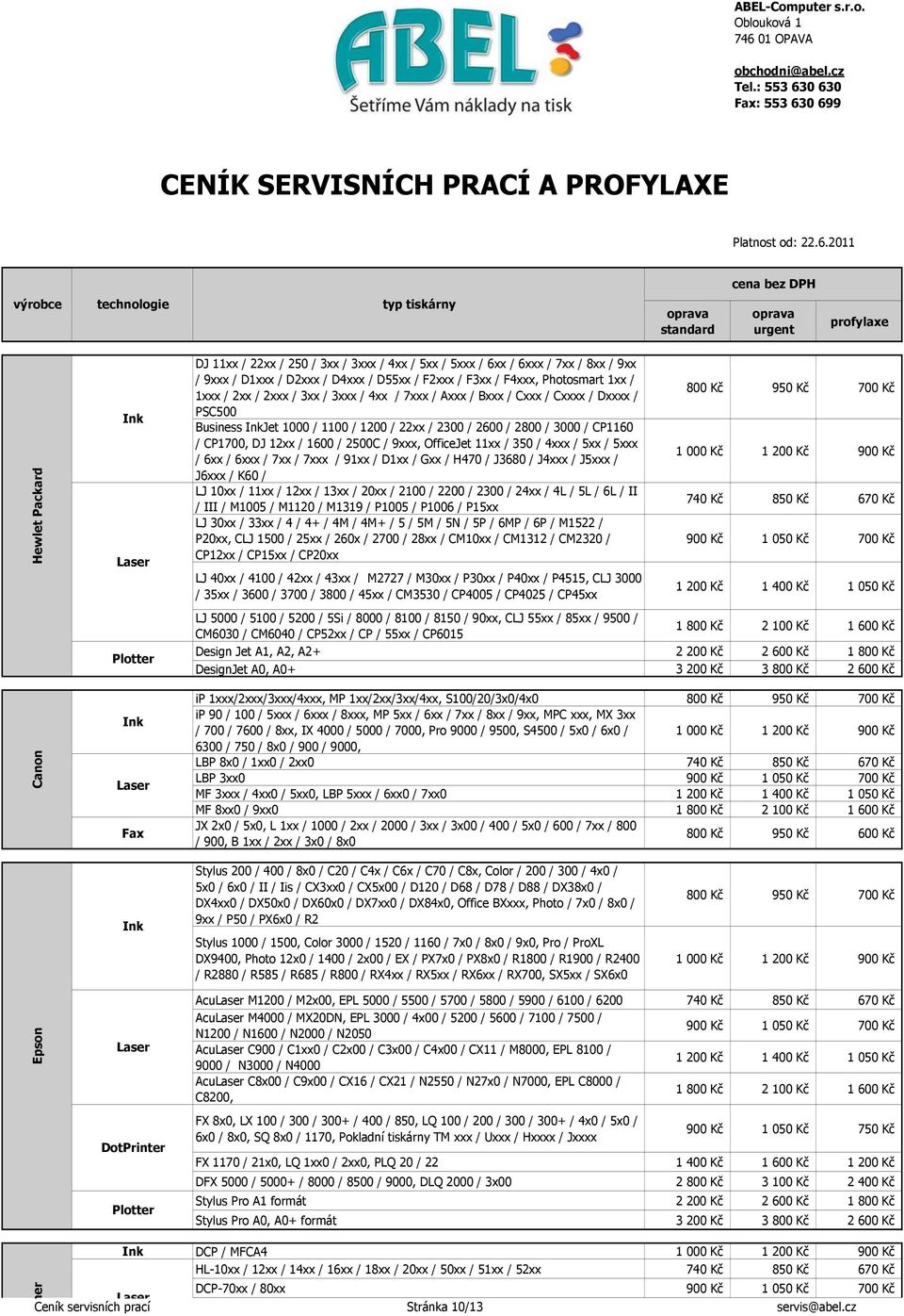 0 630 Fax: 553 630 699 CENÍK SERVISNÍCH PRACÍ A PROFYLAXE Platnost od: 22.6.2011 cena bez DPH výrobce technologie typ tiskárny oprava standard oprava urgent profylaxe Hewlet Packard Canon Ink Plotter