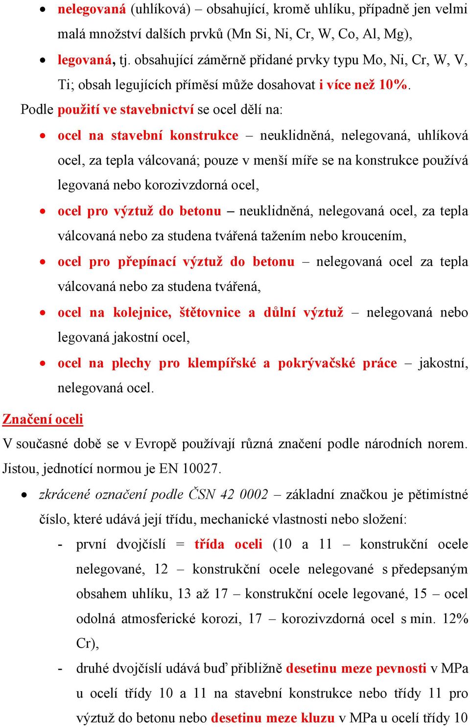 Podle použití ve stavebnictví se ocel dělí na: ocel na stavební konstrukce neuklidněná, nelegovaná, uhlíková ocel, za tepla válcovaná; pouze v menší míře se na konstrukce používá legovaná nebo