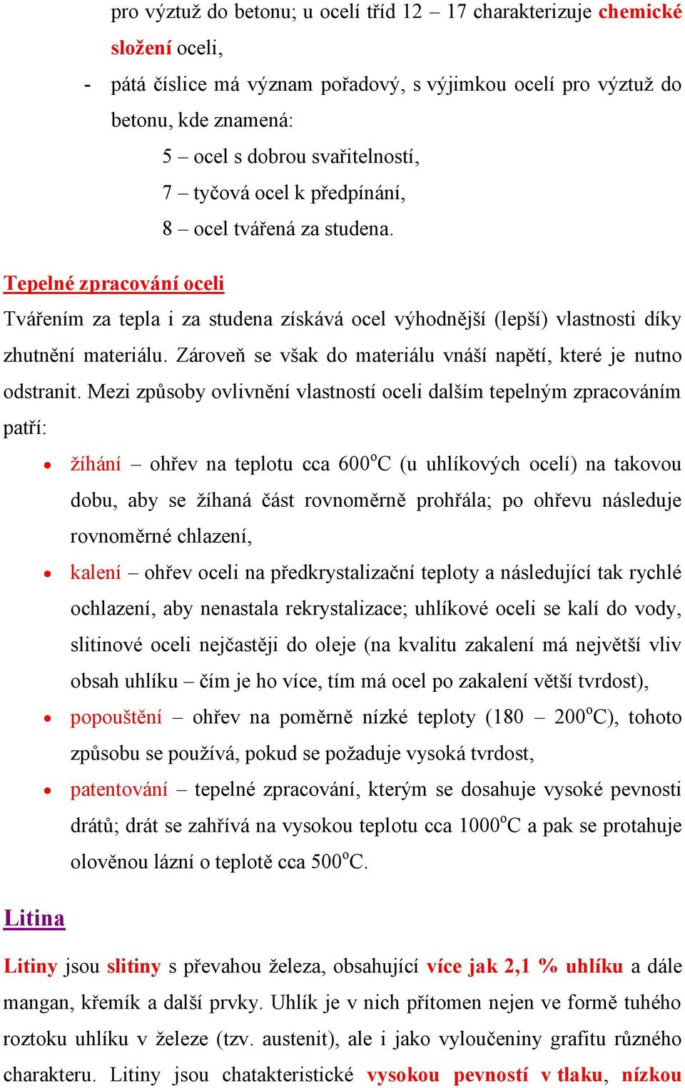 Zároveň se však do materiálu vnáší napětí, které je nutno odstranit.