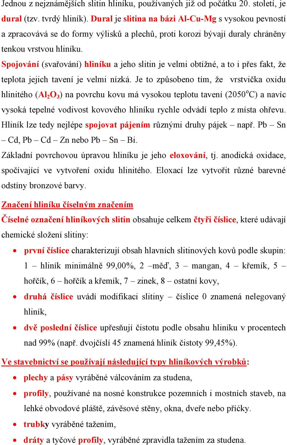 Spojování (svařování) hliníku a jeho slitin je velmi obtížné, a to i přes fakt, že teplota jejich tavení je velmi nízká.