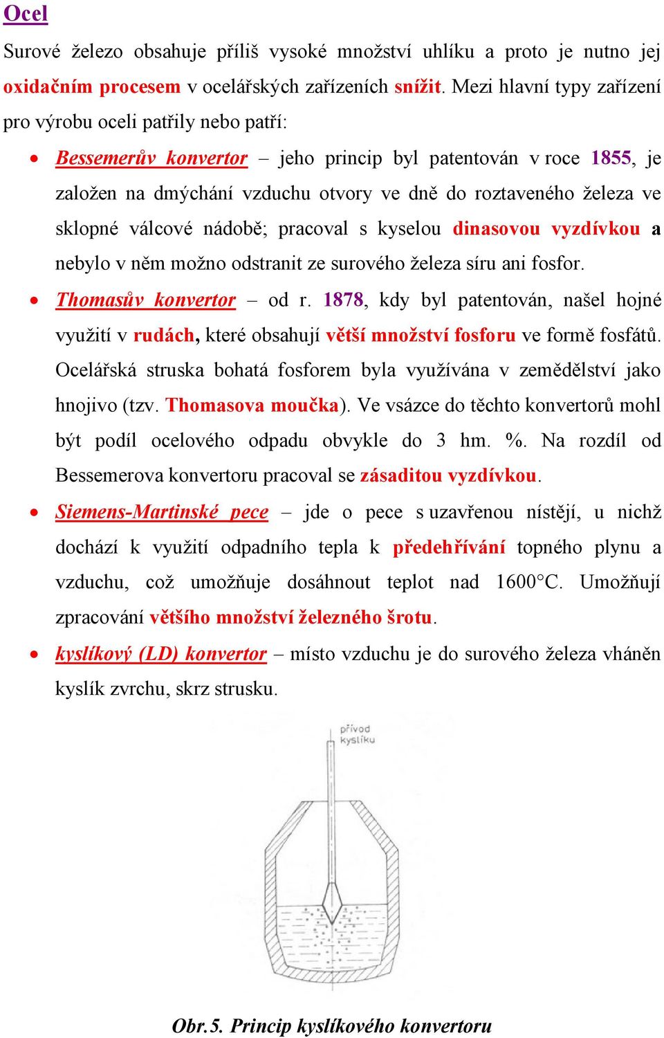 sklopné válcové nádobě; pracoval s kyselou dinasovou vyzdívkou a nebylo v něm možno odstranit ze surového železa síru ani fosfor. Thomasův konvertor od r.