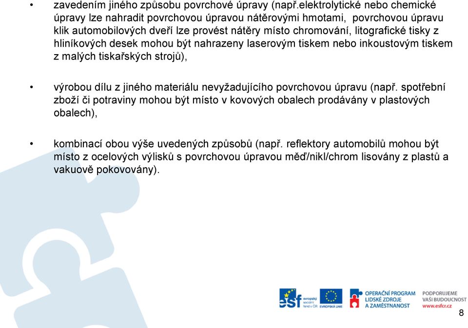 litografické tisky z hliníkových desek mohou být nahrazeny laserovým tiskem nebo inkoustovým tiskem z malých tiskařských strojů), výrobou dílu z jiného materiálu