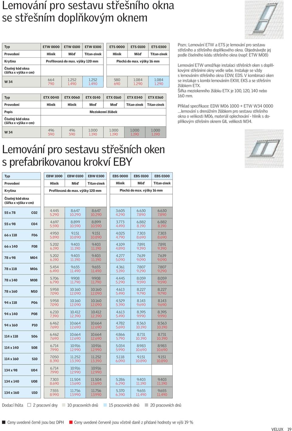 290 ETX 0040 ETX 0060 ETX 0140 ETX 0160 ETX 0340 ETX 0360 Provedení Hliník Hliník Meď Meď Titan-zinek Titan-zinek Popis Meziokenní žlábek Pozn.