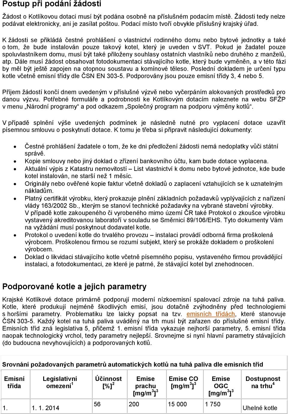 K žádosti se přikládá čestné prohlášení o vlastnictví rodinného domu nebo bytové jednotky a také o tom, že bude instalován pouze takový kotel, který je uveden v SVT.