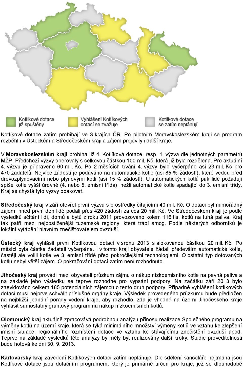 Pro aktuální 4. výzvu je připraveno 60 mil. Kč. Po 2 měsících trvání 4. výzvy bylo vyčerpáno asi 23 mil. Kč pro 470 žadatelů.