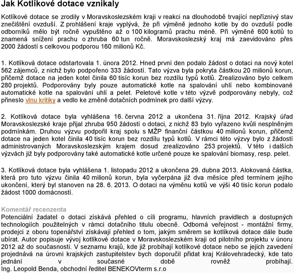 Při výměně 600 kotlů to znamená snížení prachu o zhruba 60 tun ročně. Moravskoslezský kraj má zaevidováno přes 2000 žádostí s celkovou podporou 160 milionů Kč. 1. Kotlíková dotace odstartovala 1.