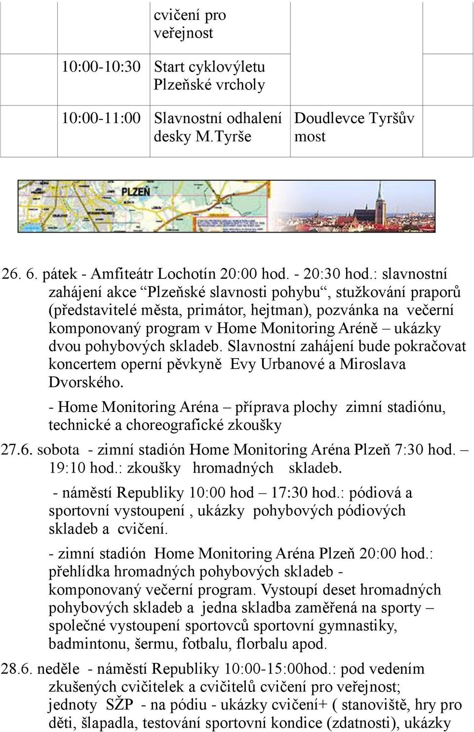 pohybových skladeb. Slavnostní zahájení bude pokračovat koncertem operní pěvkyně Evy Urbanové a Miroslava Dvorského.