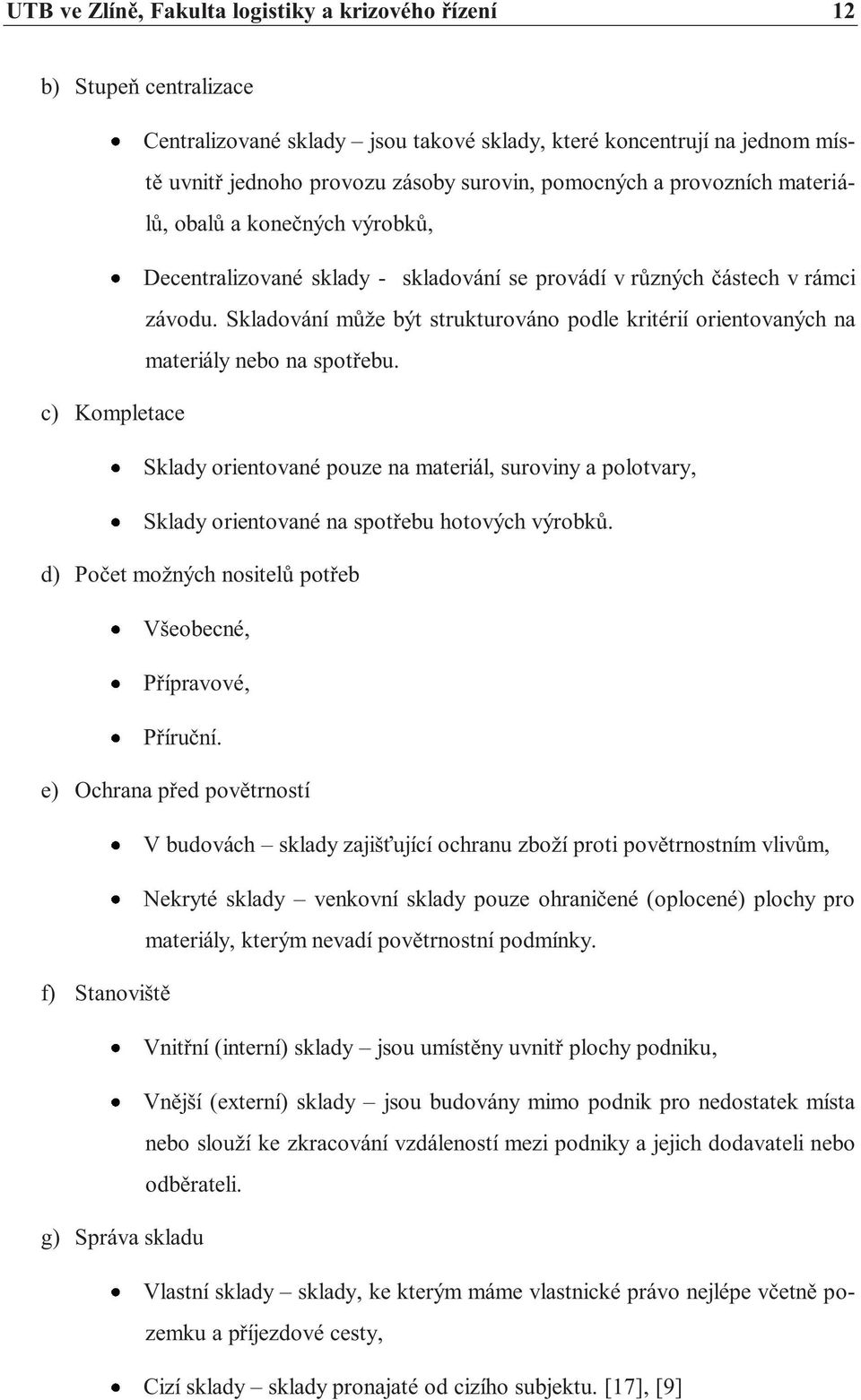 Skladování může být strukturováno podle kritérií orientovaných na materiály nebo na spotřebu.