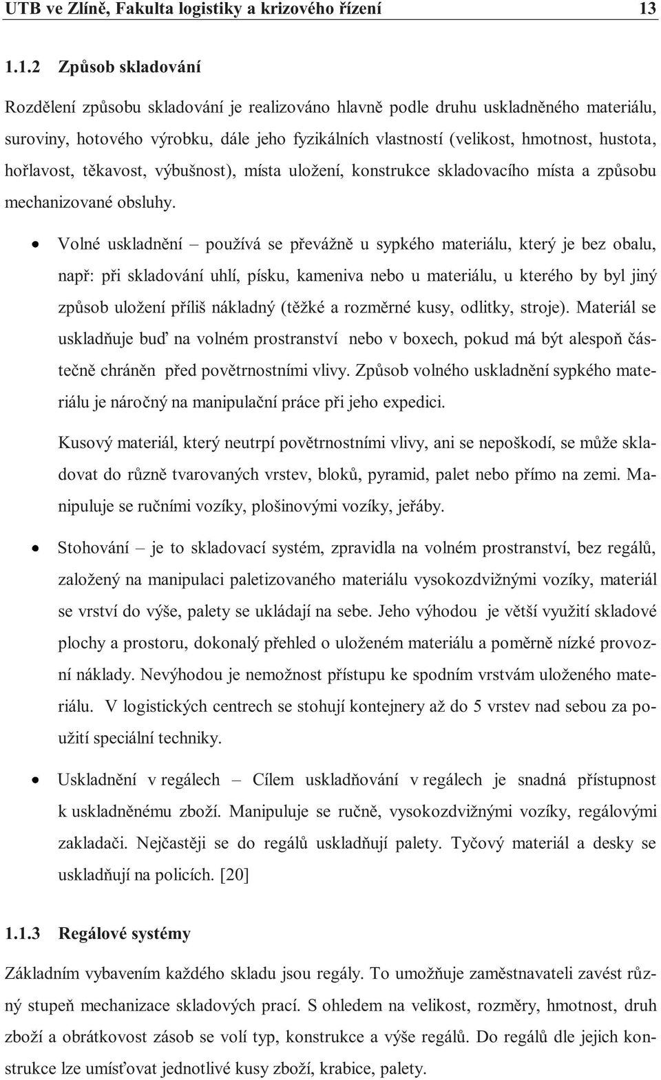 hustota, hořlavost, těkavost, výbušnost), místa uložení, konstrukce skladovacího místa a způsobu mechanizované obsluhy.