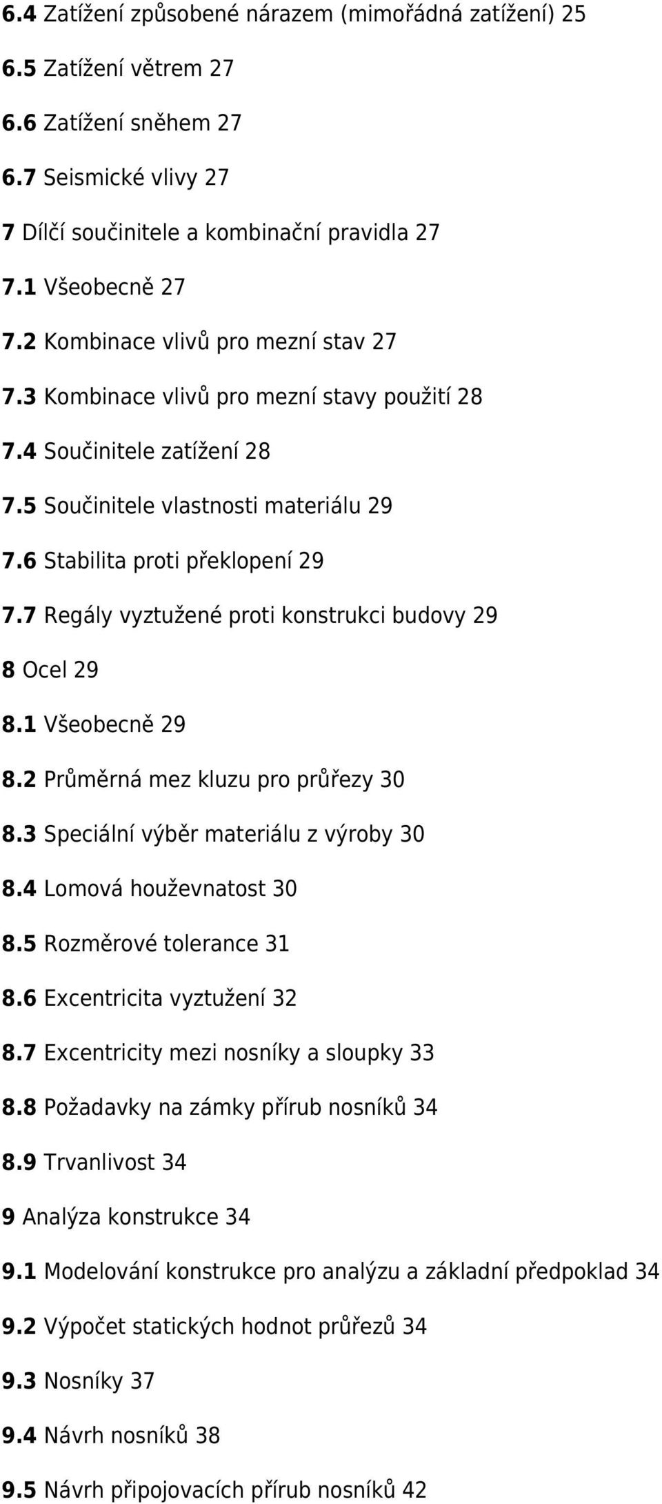 7 Regály vyztužené proti konstrukci budovy 29 8 Ocel 29 8.1 Všeobecně 29 8.2 Průměrná mez kluzu pro průřezy 30 8.3 Speciální výběr materiálu z výroby 30 8.4 Lomová houževnatost 30 8.