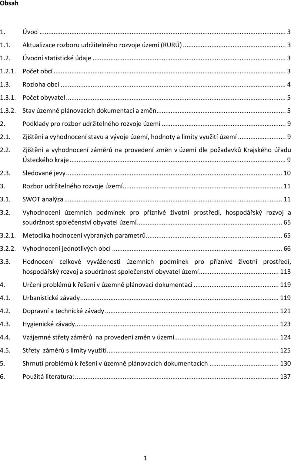 .. 9 2.3. Sledované jevy... 10 3. Rozbor udržitelného rozvoje území... 11 3.1. SWOT analýza... 11 3.2. Vyhodnocení územních podmínek pro příznivé životní prostředí, hospodářský rozvoj a soudržnost společenství obyvatel území.