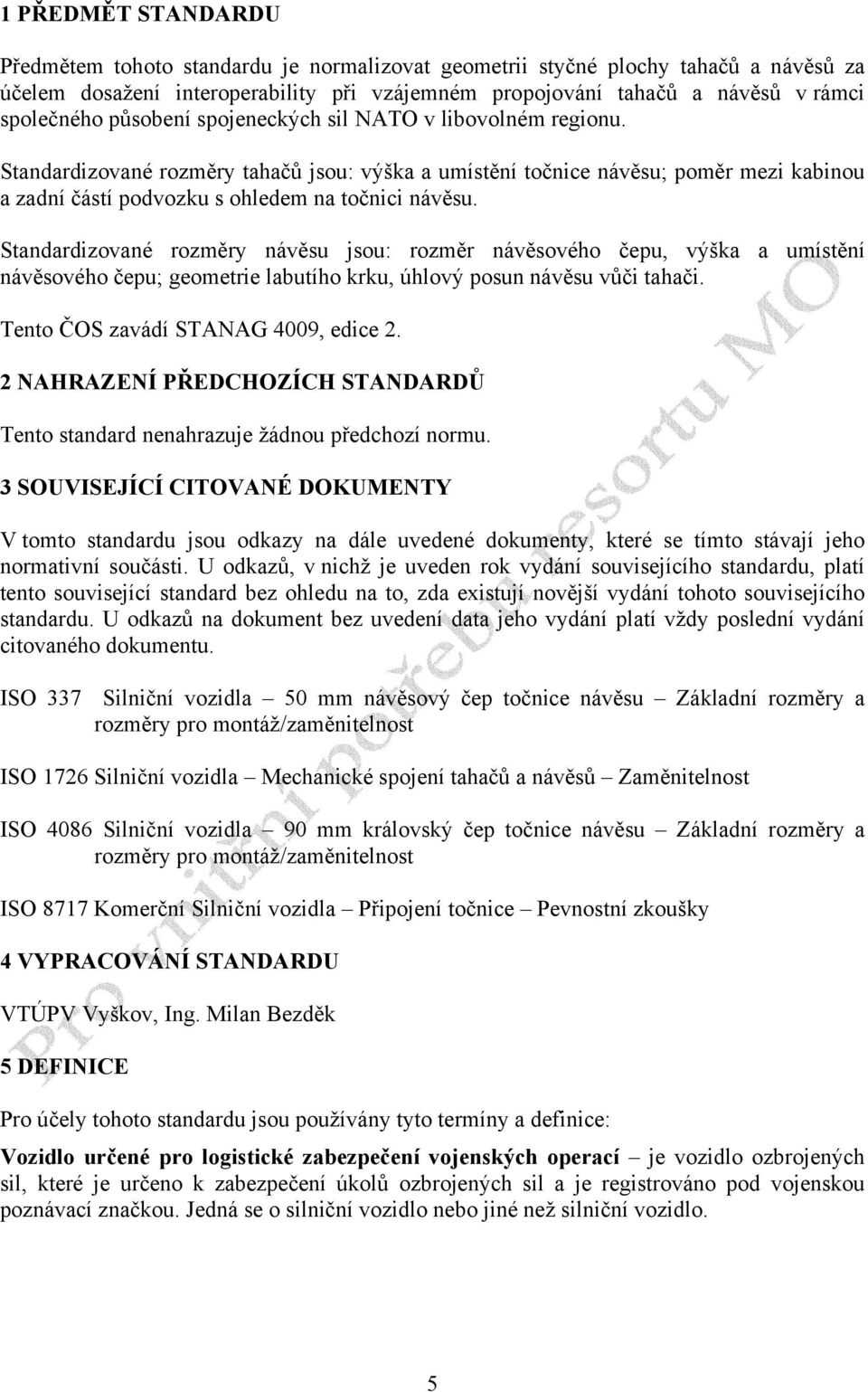 Standardizované rozměry návěsu jsou: rozměr návěsového čepu, výška a umístění návěsového čepu; geometrie labutího krku, úhlový posun návěsu vůči tahači. Tento ČOS zavádí STANAG 4009, edice 2.