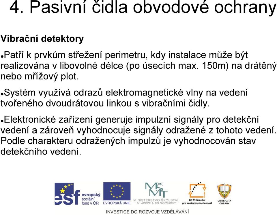 Systém využívá odrazů elektromagnetické vlny na vedení tvořeného dvoudrátovou linkou s vibračními čidly.