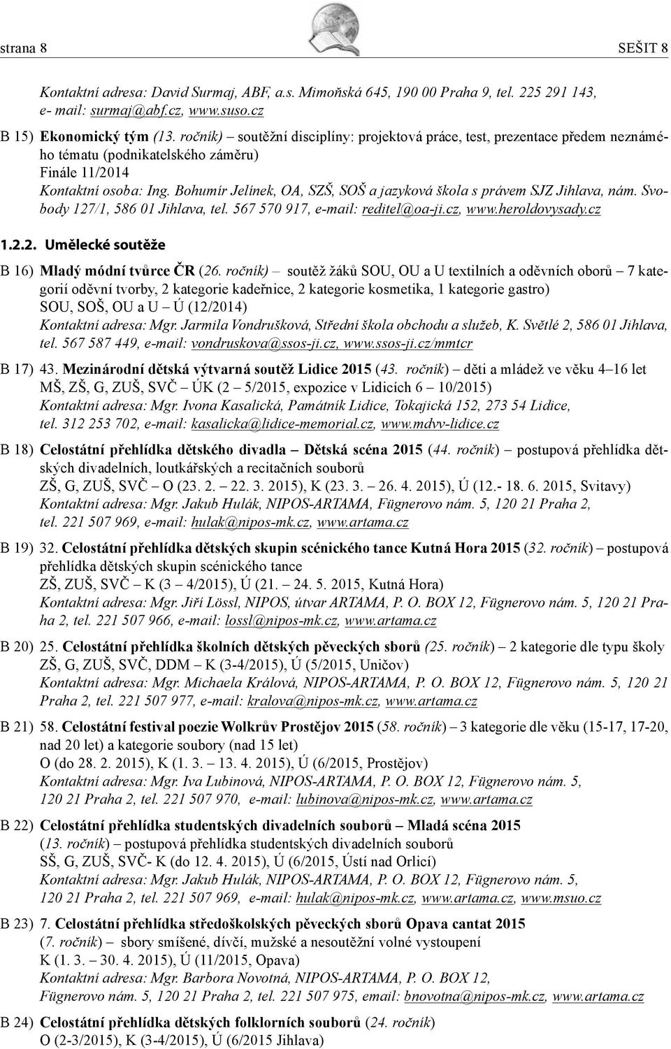 Bohumír Jelínek, OA, SZŠ, SOŠ a jazyková škola s právem SJZ Jihlava, nám. Svobody 127/1, 586 01 Jihlava, tel. 567 570 917, e-mail: reditel@oa-ji.cz, www.heroldovysady.cz 1.2.2. Umělecké soutěže B 16) Mladý módní tvůrce ČR (26.