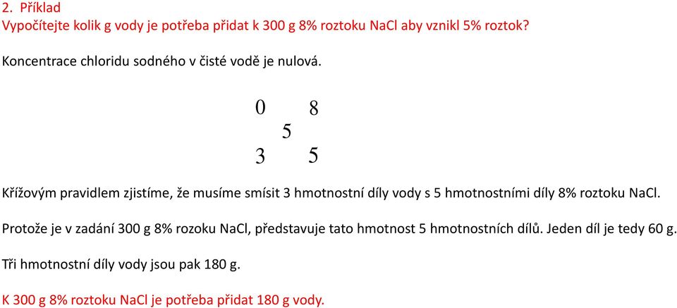 0 8 5 3 5 Křížovým pravidlem zjistíme, že musíme smísit 3 hmotnostní díly vody s 5 hmotnostními díly 8% roztoku NaCl.