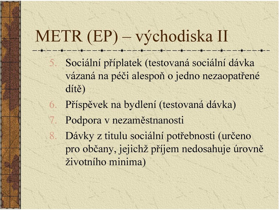 nezaopatřené dítě) 6. Příspěvek na bydlení (testovaná dávka) 7.