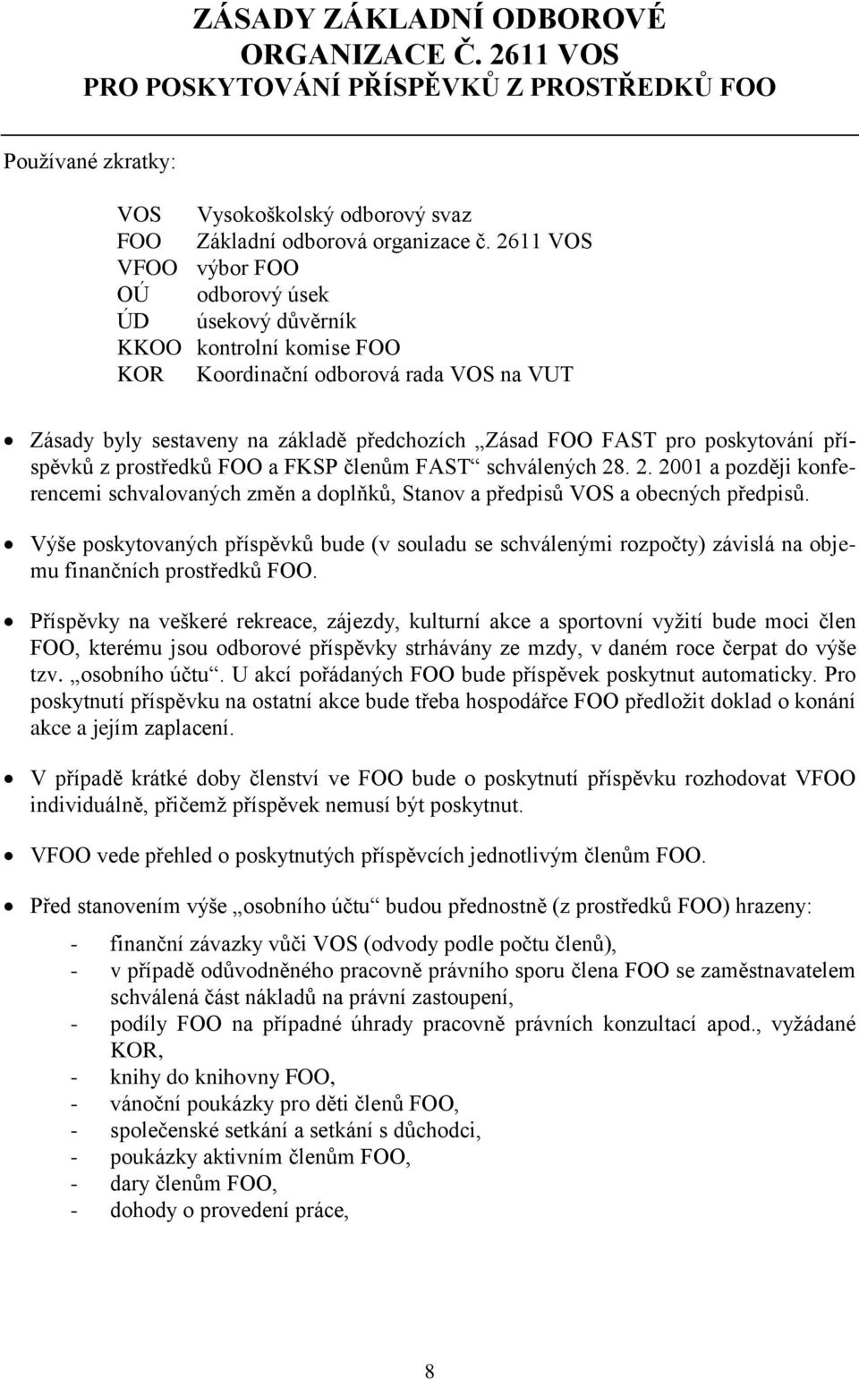 poskytování příspěvků z prostředků FOO a FKSP členům FAST schválených 28. 2. 2001 a později konferencemi schvalovaných změn a doplňků, Stanov a předpisů VOS a obecných předpisů.