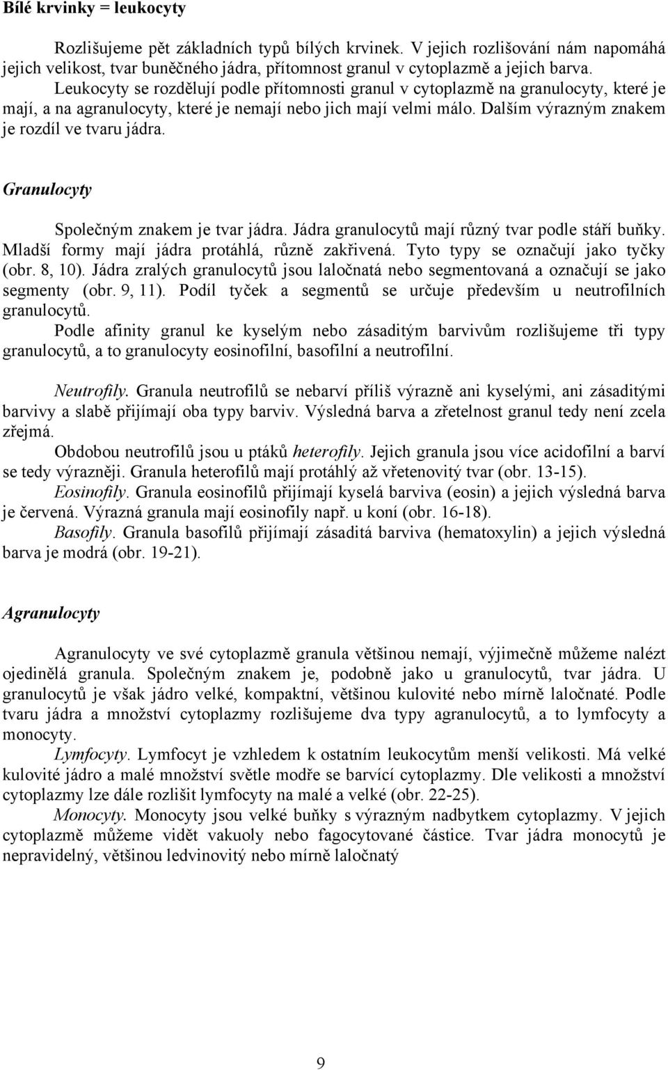 Dalším výrazným znakem je rozdíl ve tvaru jádra. Granulocyty Společným znakem je tvar jádra. Jádra granulocytů mají různý tvar podle stáří buňky. Mladší formy mají jádra protáhlá, různě zakřivená.