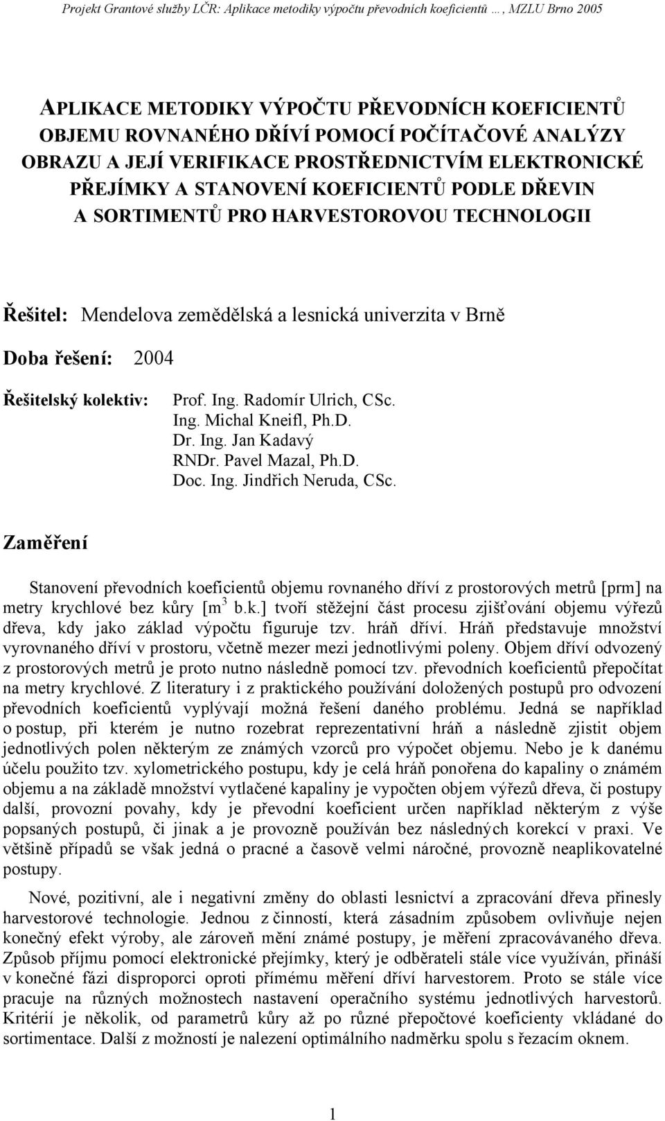 Ing. Jan Kadavý RNDr. Pavel Mazal, Ph.D. Doc. Ing. Jindřich Neruda, CSc. Zaměření Stanovení převodních koeficientů objemu rovnaného dříví z prostorových metrů [prm] na metry krychlové bez kůry [m 3 b.