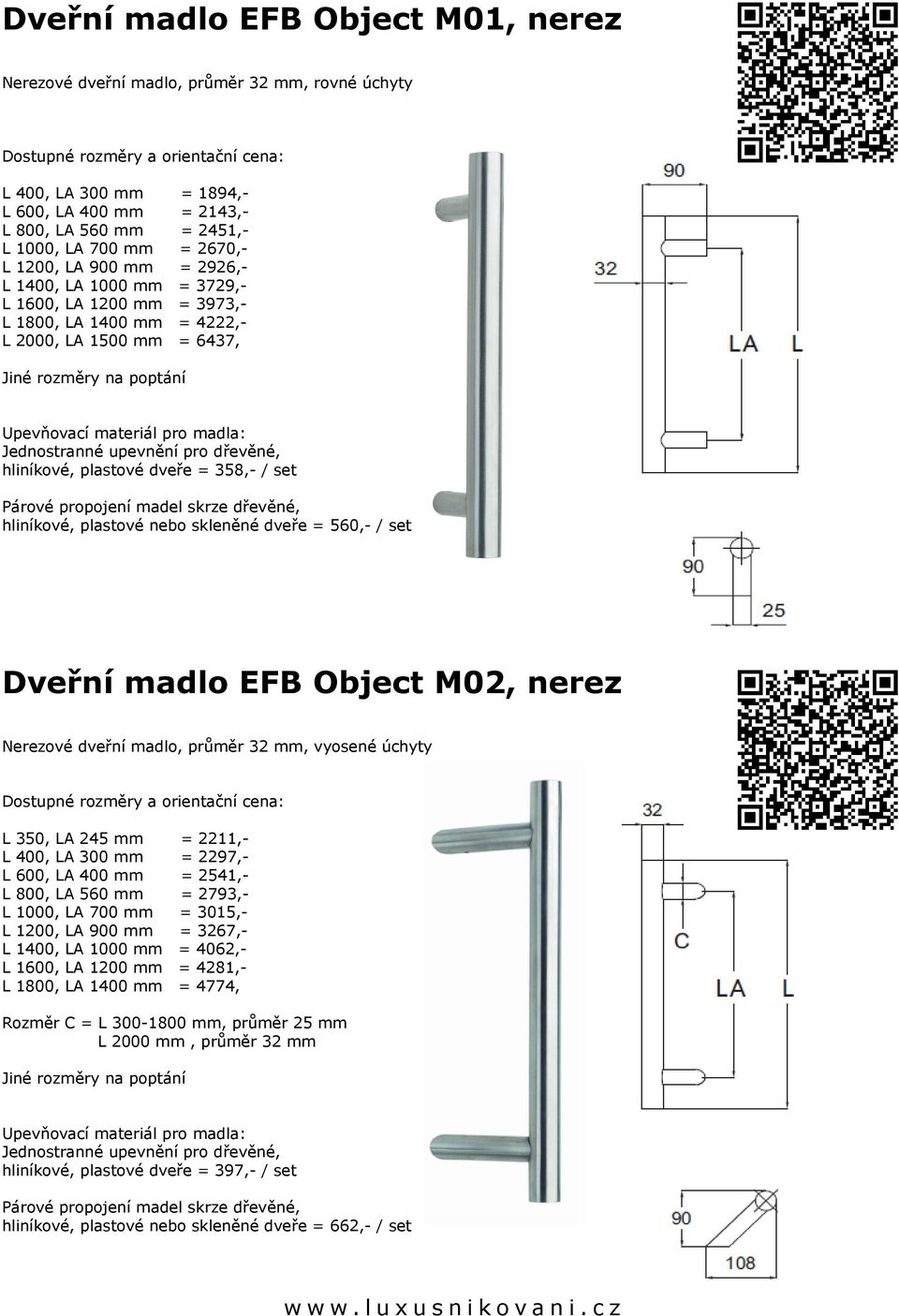 pro dřevěné, hliníkové, plastové dveře = 358,- / set Párové propojení madel skrze dřevěné, hliníkové, plastové nebo skleněné dveře = 560,- / set Dveřní madlo EFB Object M02, nerez Nerezové dveřní