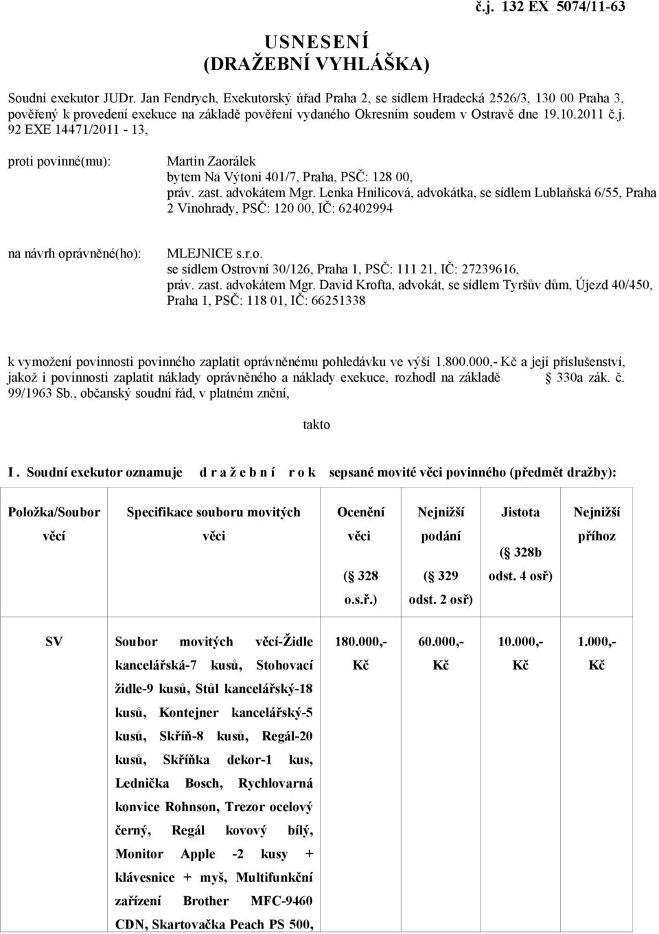 92 EXE 14471/2011-13, proti povinné(mu): Martin Zaorálek bytem Na Výtoni 401/7, Praha, PSČ: 128 00, práv. zast. advokátem Mgr.