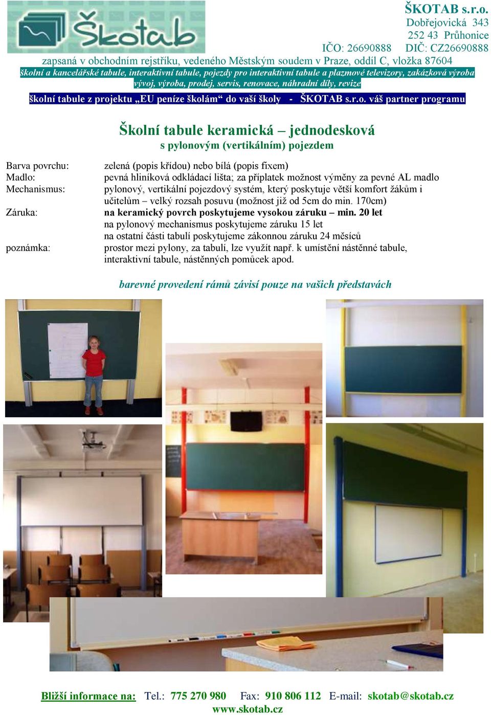 (možnost již od 5cm do min. 170cm) na keramický povrch poskytujeme vysokou záruku min.