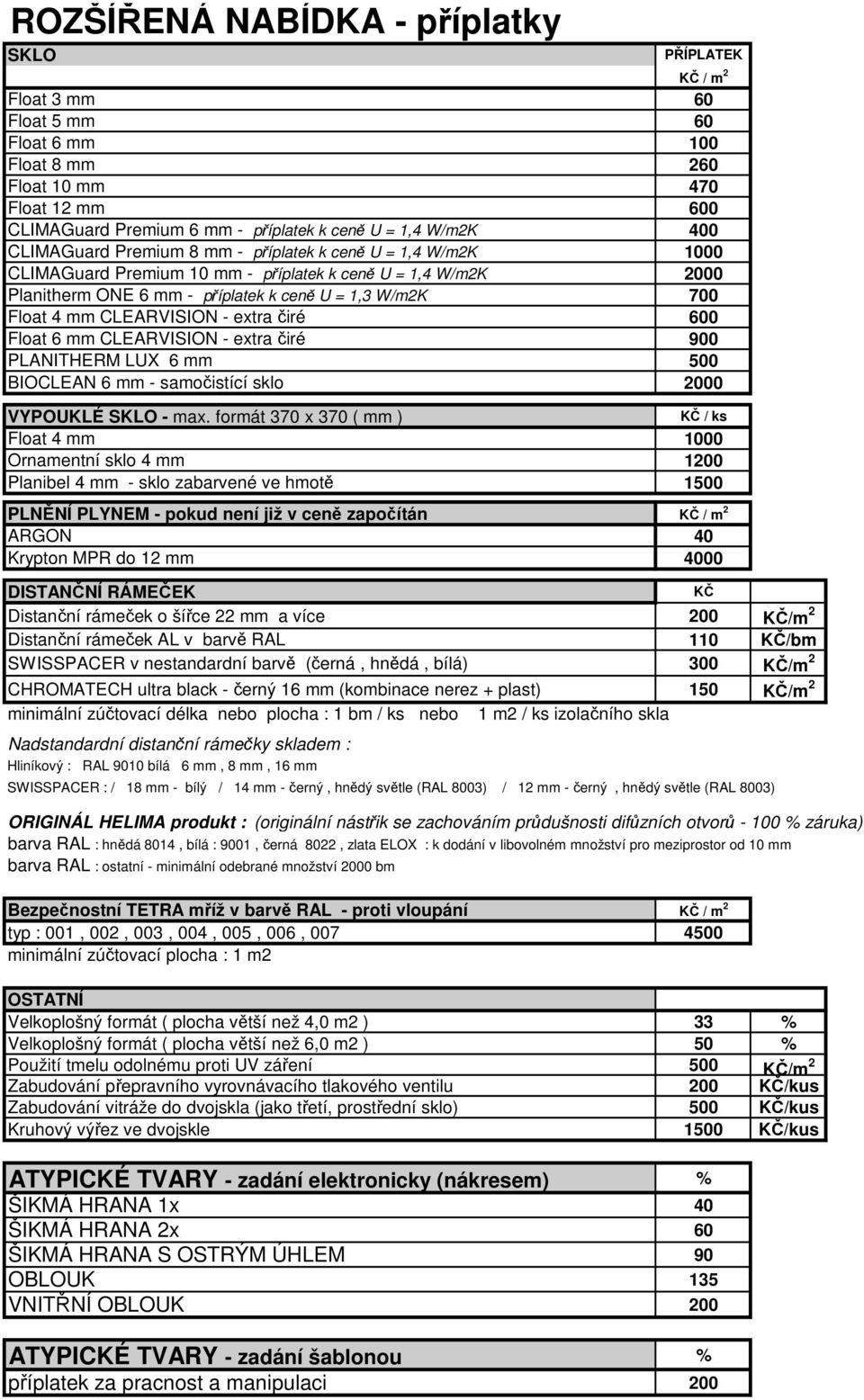 mm CLEARVISION - extra čiré 600 Float 6 mm CLEARVISION - extra čiré 900 PLANITHERM LUX 6 mm 500 BIOCLEAN 6 mm - samočistící sklo 2000 VYPOUKLÉ SKLO - max.