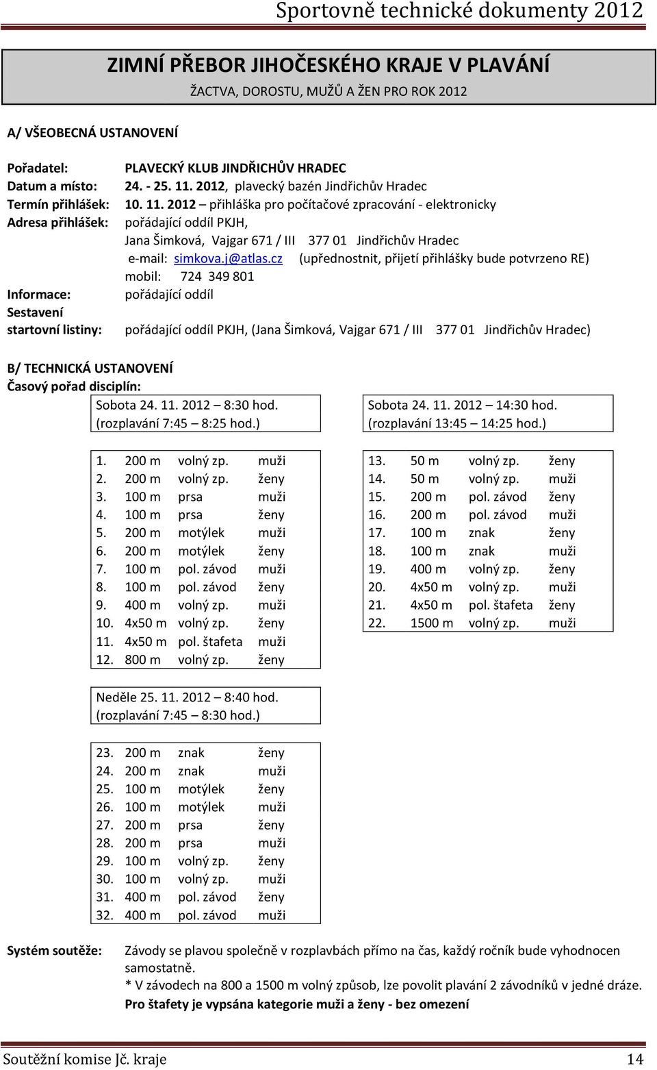 2012 přihláška pro počítačové zpracování - elektronicky Adresa přihlášek: pořádající oddíl PKJH, Jana Šimková, Vajgar 671 / III 377 01 Jindřichův Hradec e-mail: simkova.j@atlas.