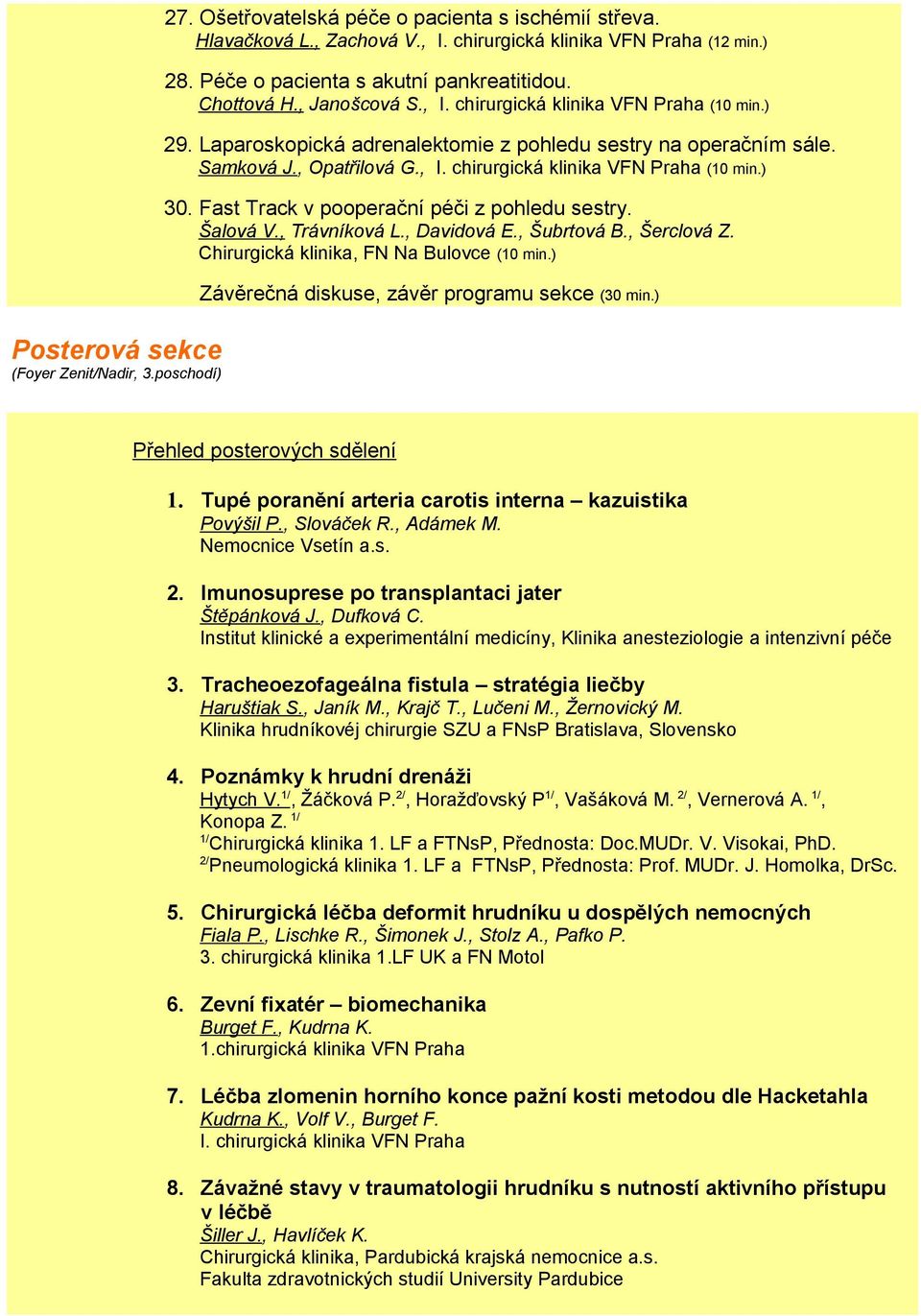 , Opatřilová G., I. chirurgická klinika VFN Praha (10 min.) 30. Fast Track v pooperační péči z pohledu sestry. Šalová V., Trávníková L., Davidová E., Šubrtová B., Šerclová Z.