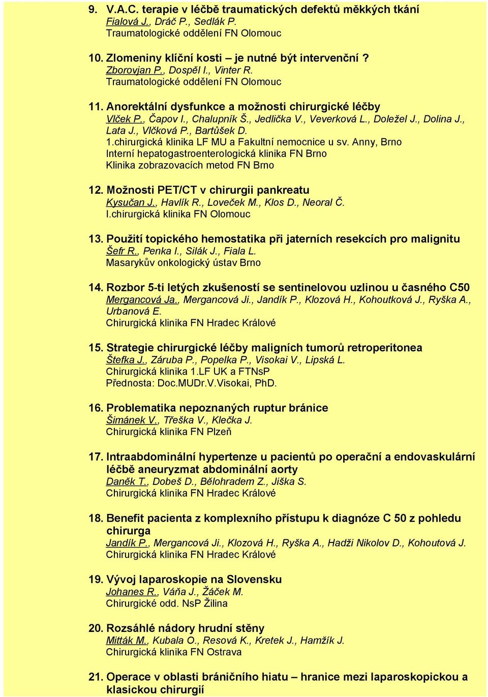 , Lata J., Vlčková P., Bartůšek D. 1.chirurgická klinika LF MU a Fakultní nemocnice u sv. Anny, Brno Interní hepatogastroenterologická klinika FN Brno Klinika zobrazovacích metod FN Brno 12.