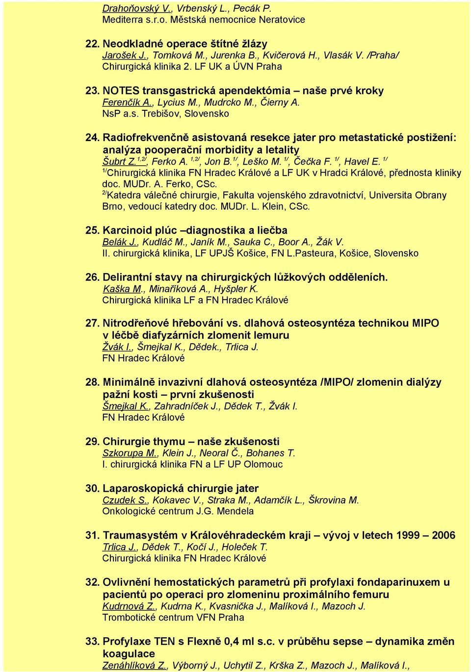 Radiofrekvenčně asistovaná resekce jater pro metastatické postižení: analýza pooperační morbidity a letality Šubrt Z. 1,2/, Ferko A. 1,2/, Jon B. 1/, Leško M. 1/, Čečka F. 1/, Havel E.