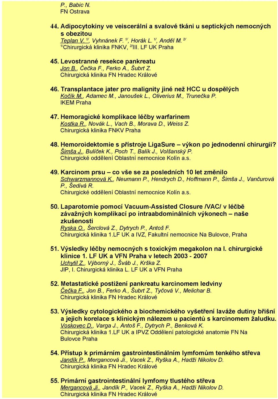 , Adamec M., Janoušek L., Oliverius M., Trunečka P. IKEM Praha 47. Hemoragické komplikace léčby warfarinem Kostka R., Novák L., Vach B., Morava D., Weiss Z. Chirurgická klinika FNKV Praha 48.