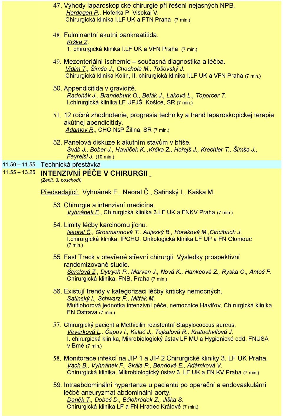 chirurgická klinika I.LF UK a VFN Praha (7 min.) 50. Appendicitida v graviditě. Radoňák J., Brandeburk O., Belák J., Laková L., Toporcer T. I.chirurgická klinika LF UPJŠ Košice, SR (7 min.) 51.