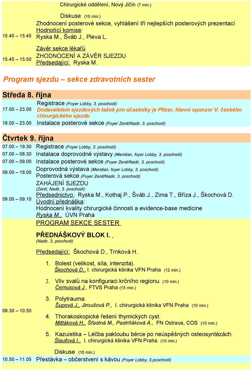 poschodí) Dodavatelem sjezdových tašek pro účastníky je Pfizer, hlavní sponzor V. českého chirurgického sjezdu 18.00 23.00 Instalace posterové sekce (Foyer Zenit/Nadir, 3. poschodí) Čtvrtek 9.