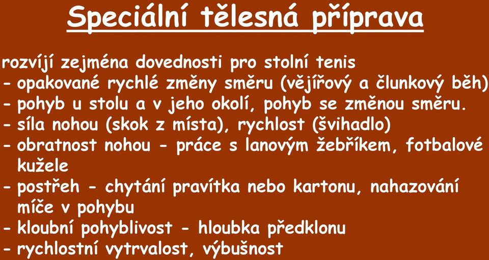 - síla nohou (skok z místa), rychlost (švihadlo) - obratnost nohou - práce s lanovým žebříkem, fotbalové