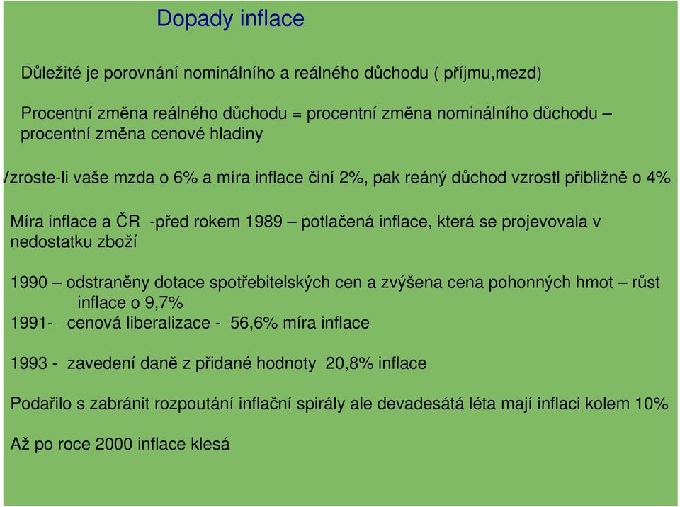 projevovala v nedostatku zboží 1990 odstraněny dotace spotřebitelských cen a zvýšena cena pohonných hmot růst inflace o 9,7% 1991- cenová liberalizace - 56,6% míra