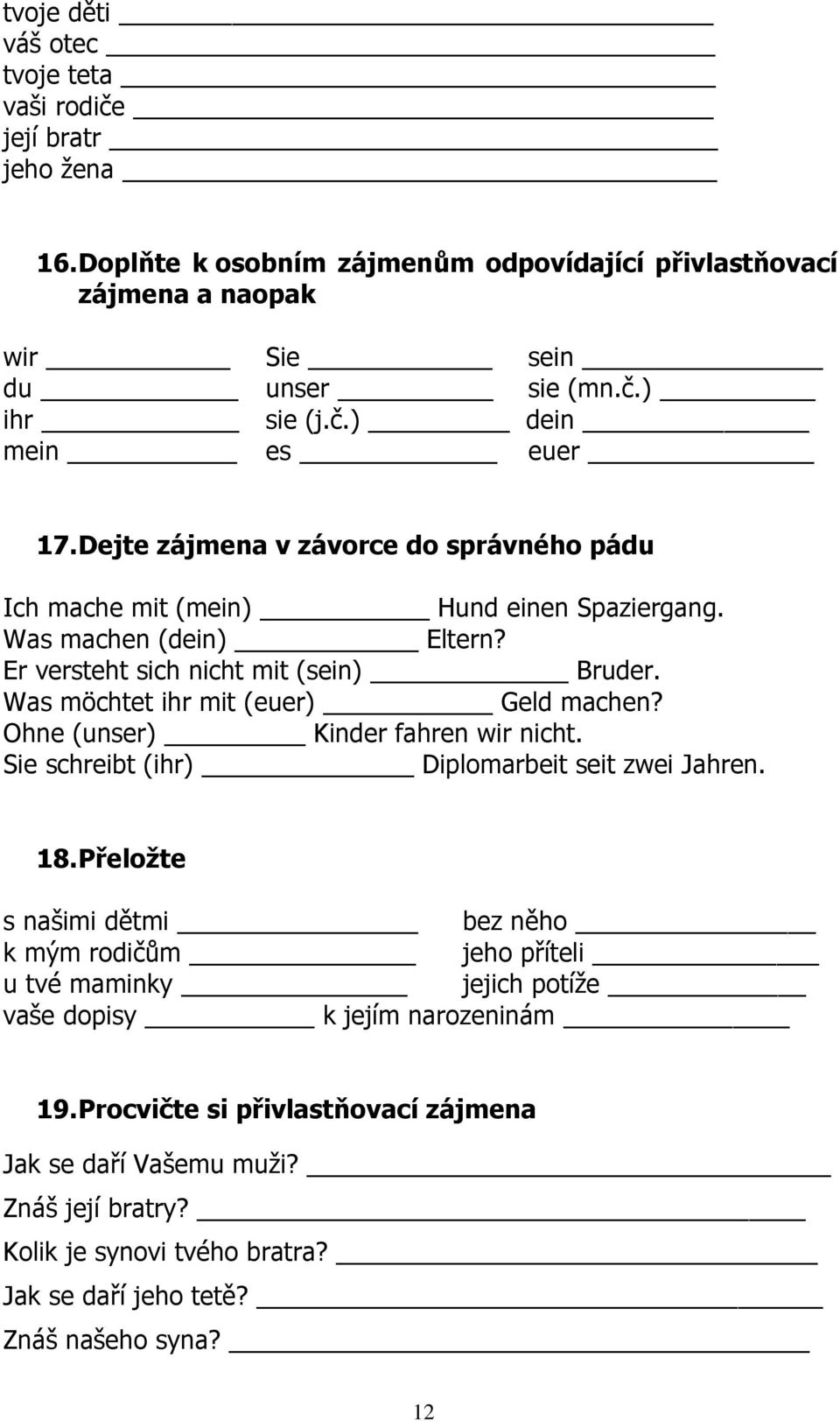 Ohne (unser) Kinder fahren wir nicht. Sie schreibt (ihr) Diplomarbeit seit zwei Jahren. 18.