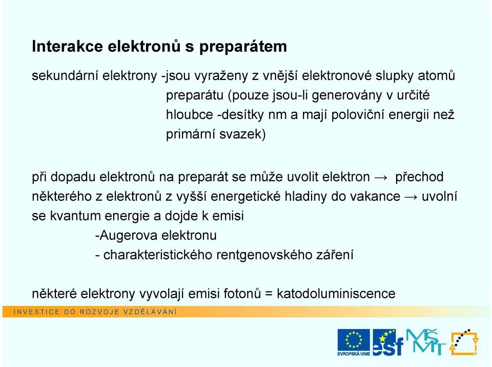 se může uvolit elektron přechod některého z elektronů z vyšší energetické hladiny do vakance uvolní se kvantum energie a dojde