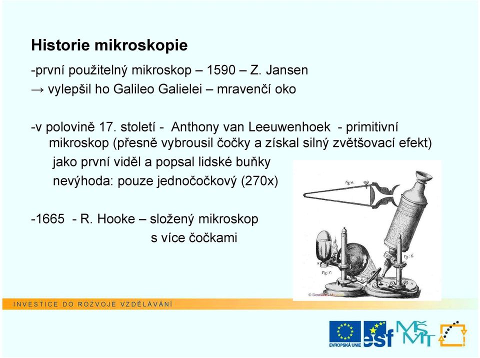 století - Anthony van Leeuwenhoek - primitivní mikroskop (přesně vybrousil čočky a získal