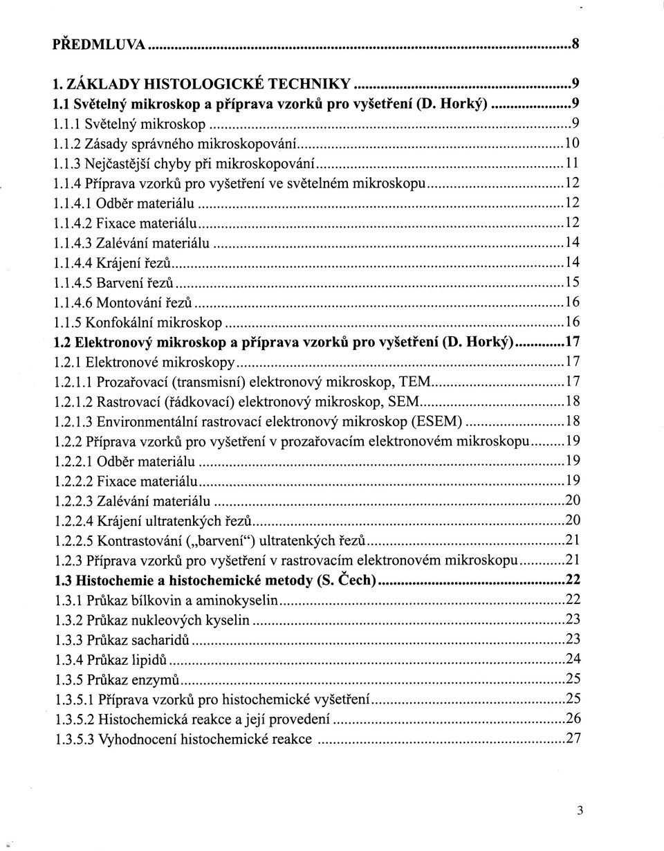 1.5 Konfokální mikroskop 16 1.2 Elektronový mikroskop a příprava vzorků pro vyšetření (D. Horký) 17 1.2.1 Elektronové mikroskopy 17 1.2.1.1 Prozařovací (transmisní) elektronový mikroskop, TEM 17 1.2.1.2 Rastrovací (řádkovací) elektronový mikroskop, SEM 18 1.