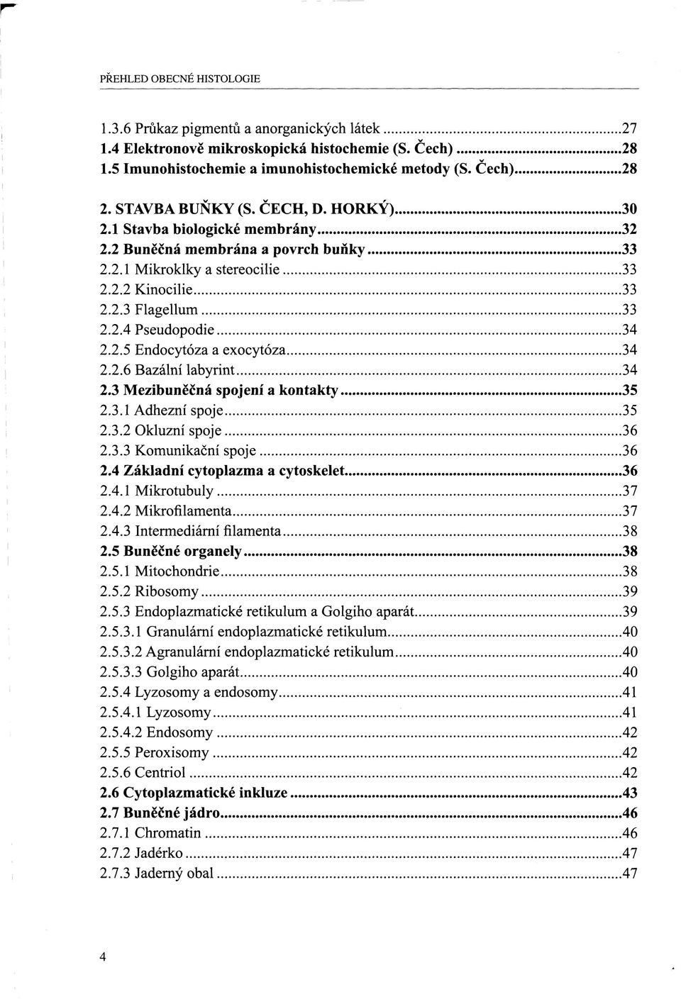 3 Mezibuněčná spojení a kontakty 2.3.1 Adhezní spoje 2.3.2 Okluzní spoje 2.3.3 Komunikační spoje 2.4 Základní cytoplazma a cytoskelet 2.4.1 Mikrotubuly 2.4.2 Mikrofilamenta 2.4.3 Intermediární filamenta 2.