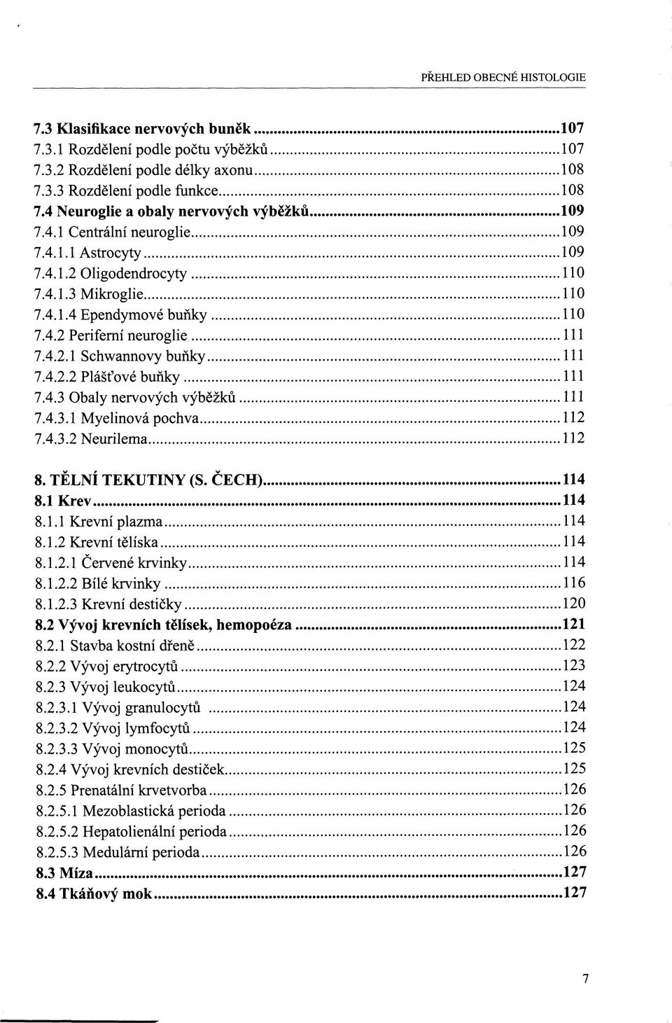 4.3.1 Myelinová pochva 112 7.4.3.2 Neurilema 112 8. TĚLNÍ TEKUTINY (S. ČECH) 114 8.1 Krev 114 8.1.1 Krevní plazma 114 8.1.2 Krevní tělíska 114 8.1.2.1 Červené krvinky 114 8.1.2.2 Bílé krvinky 116 8.1.2.3 Krevní destičky 120 8.