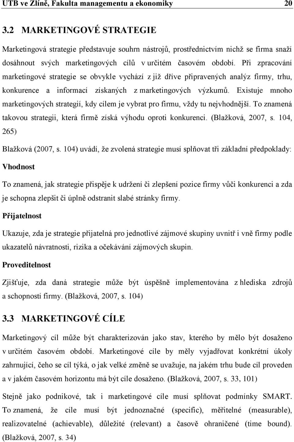 Při zpracování marketingové strategie se obvykle vychází z již dříve připravených analýz firmy, trhu, konkurence a informací získaných z marketingových výzkumů.