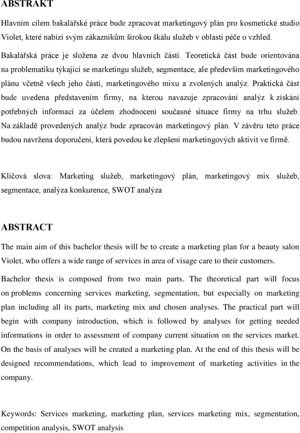 Teoretická část bude orientována na problematiku týkající se marketingu služeb, segmentace, ale především marketingového plánu včetně všech jeho částí, marketingového mixu a zvolených analýz.