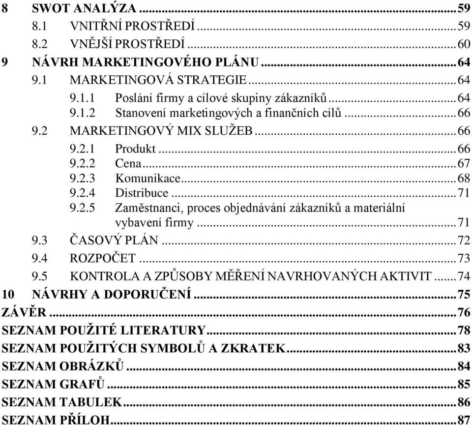 .. 71 9.3 ČASOVÝ PLÁN... 72 9.4 ROZPOČET... 73 9.5 KONTROLA A ZPŮSOBY MĚŘENÍ NAVRHOVANÝCH AKTIVIT... 74 10 NÁVRHY A DOPORUČENÍ... 75 ZÁVĚR... 76 SEZNAM POUŽITÉ LITERATURY.