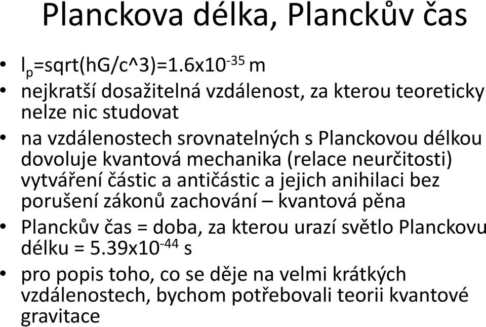 Planckovou délkou dovoluje kvantová mechanika (relace neurčitosti) vytváření částic a antičástic a jejich anihilaci bez