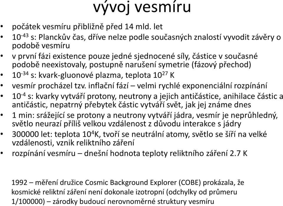 narušení symetrie (fázový přechod) 10-34 s: kvark-gluonové plazma, teplota 10 27 K vesmír procházel tzv.