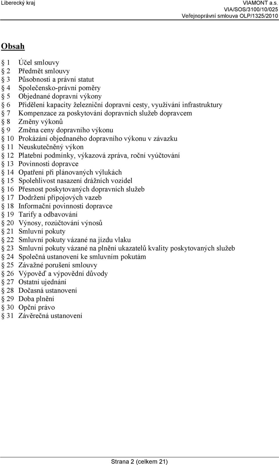 výkazová zpráva, roční vyúčtování 13 Povinnosti dopravce 14 Opatření při plánovaných výlukách 15 Spolehlivost nasazení drážních vozidel 16 Přesnost poskytovaných dopravních služeb 17 Dodržení